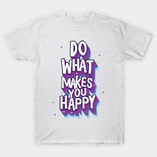 Do what makes you happy T-Shirt